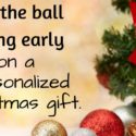 Get the ball rolling early on a personalized Christmas gift.