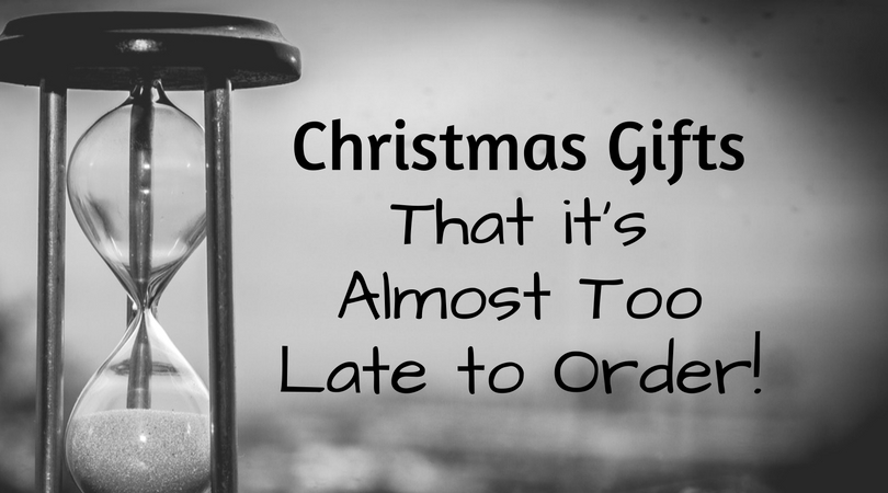 Christmas Gifts That it’s Almost Too Late to Order!
