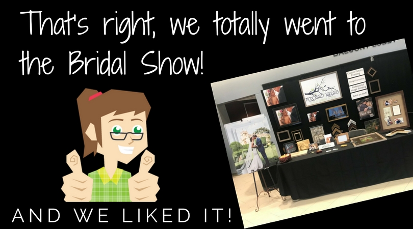 That’s right, we totally went to the Bridal Show!